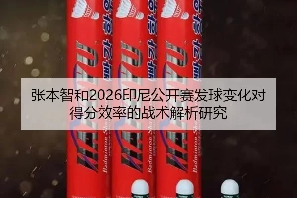 张本智和2026印尼公开赛发球变化对得分效率的战术解析研究